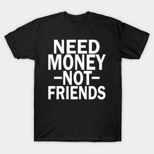 need money not friends T-Shirt